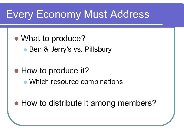 Every Economy Must Address l What l Ben & Jerry’s vs. Pillsbury l How