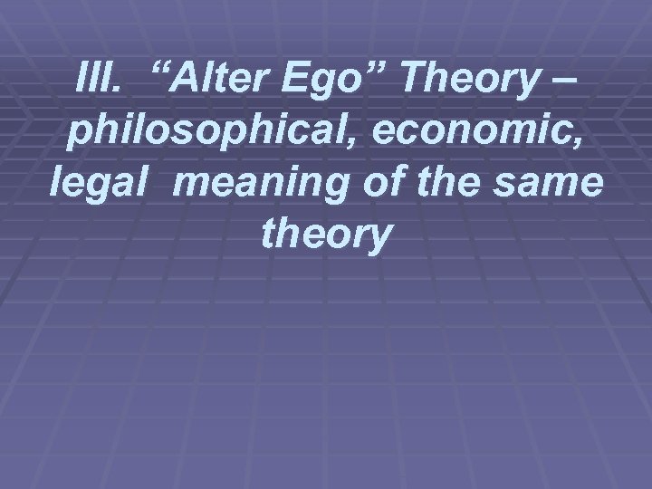III. “Alter Ego” Theory – philosophical, economic, legal meaning of the same theory 
