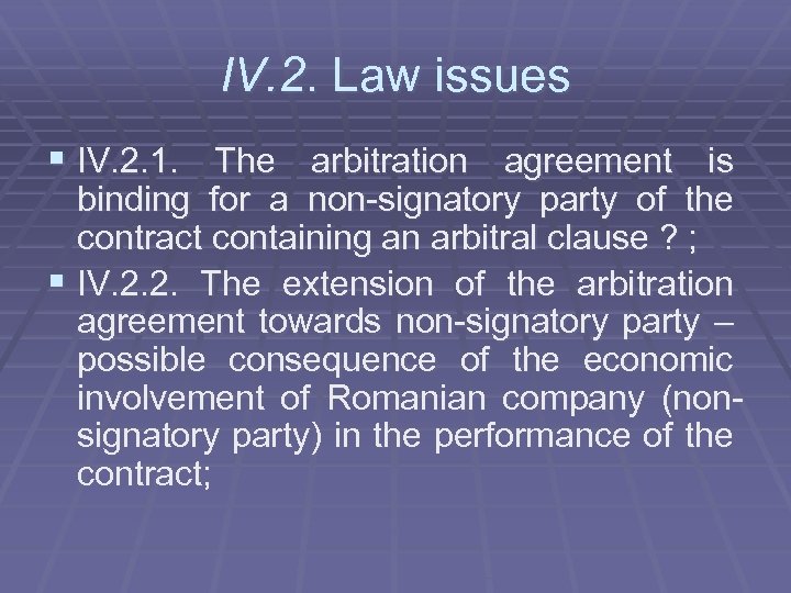 IV. 2. Law issues § IV. 2. 1. The arbitration agreement is binding for