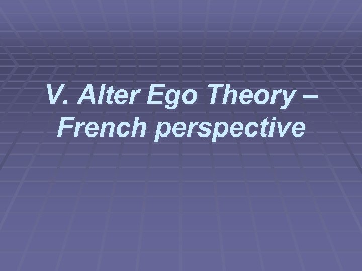 V. Alter Ego Theory – French perspective 