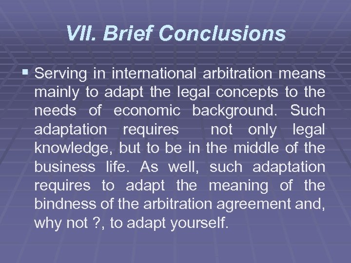 VII. Brief Conclusions § Serving in international arbitration means mainly to adapt the legal