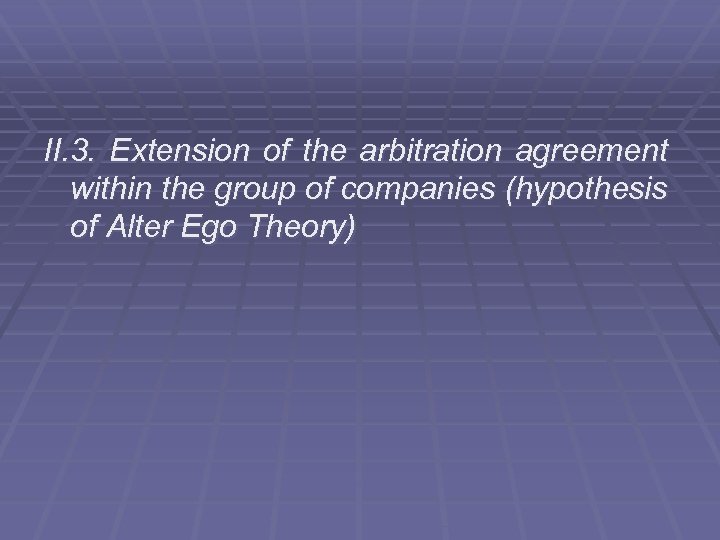 II. 3. Extension of the arbitration agreement within the group of companies (hypothesis of