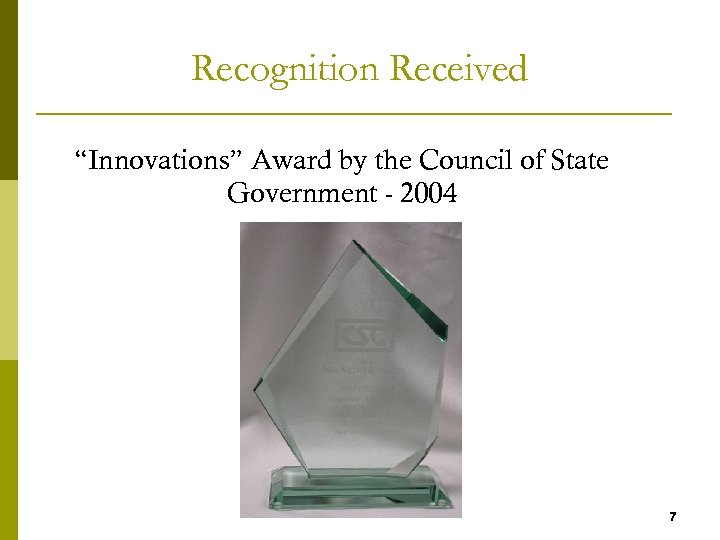 Recognition Received “Innovations” Award by the Council of State Government - 2004 7 