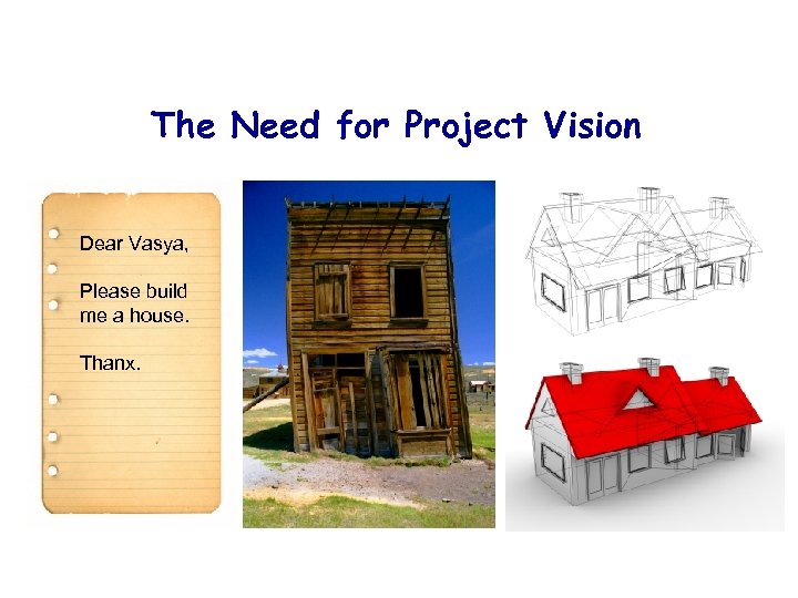 The Need for Project Vision Dear Vasya, Please build me a house. Thanx. 