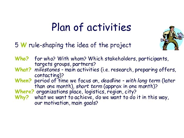 Plan of activities 5 W rule-shaping the idea of the project Who? for who?