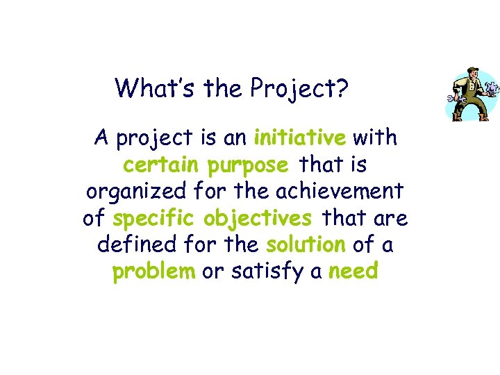 What’s the Project? A project is an initiative with certain purpose that is organized