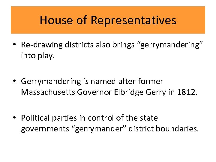 House of Representatives • Re-drawing districts also brings “gerrymandering” into play. • Gerrymandering is