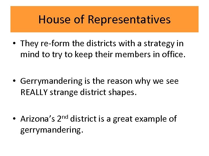 House of Representatives • They re-form the districts with a strategy in mind to