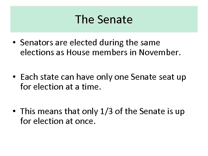 The Senate • Senators are elected during the same elections as House members in