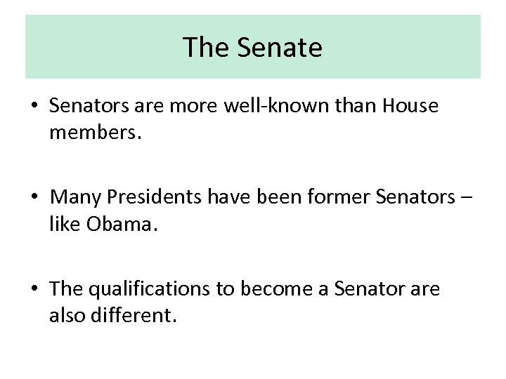 The Senate • Senators are more well-known than House members. • Many Presidents have