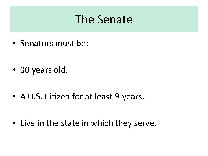The Senate • Senators must be: • 30 years old. • A U. S.