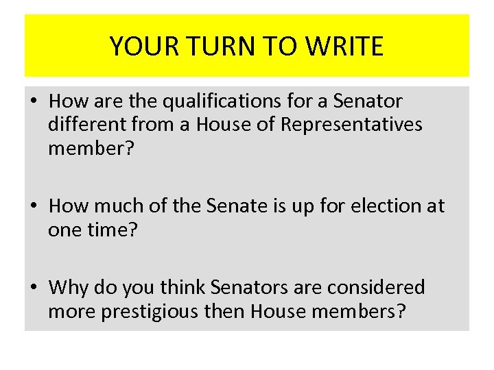 YOUR TURN TO WRITE • How are the qualifications for a Senator different from