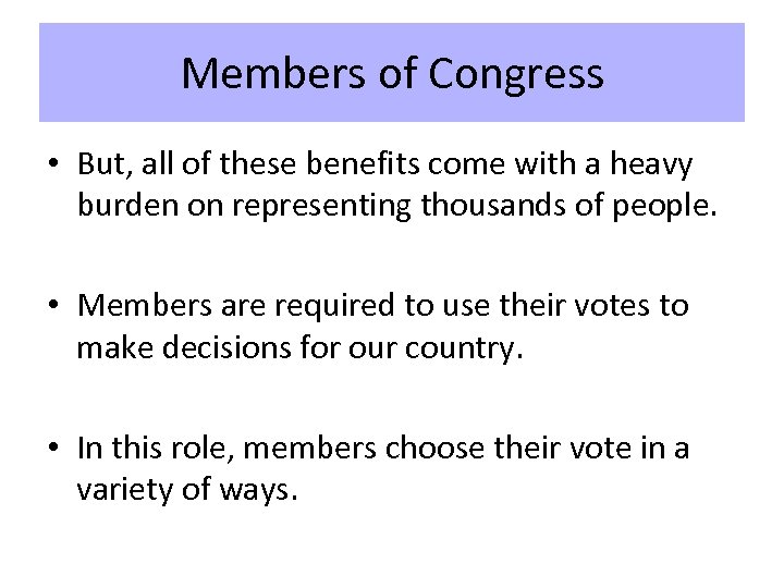 Members of Congress • But, all of these benefits come with a heavy burden