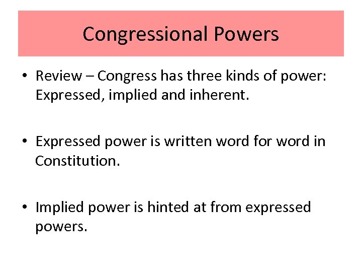 Congressional Powers • Review – Congress has three kinds of power: Expressed, implied and