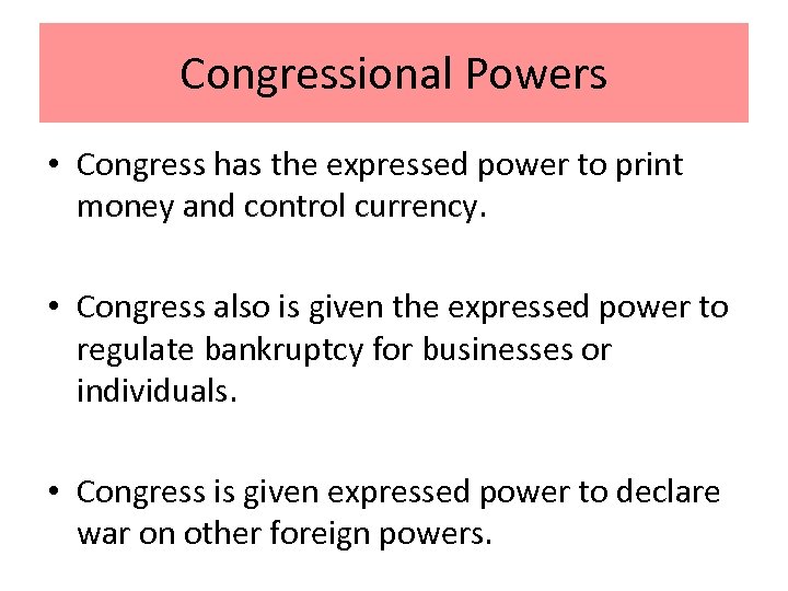 Congressional Powers • Congress has the expressed power to print money and control currency.