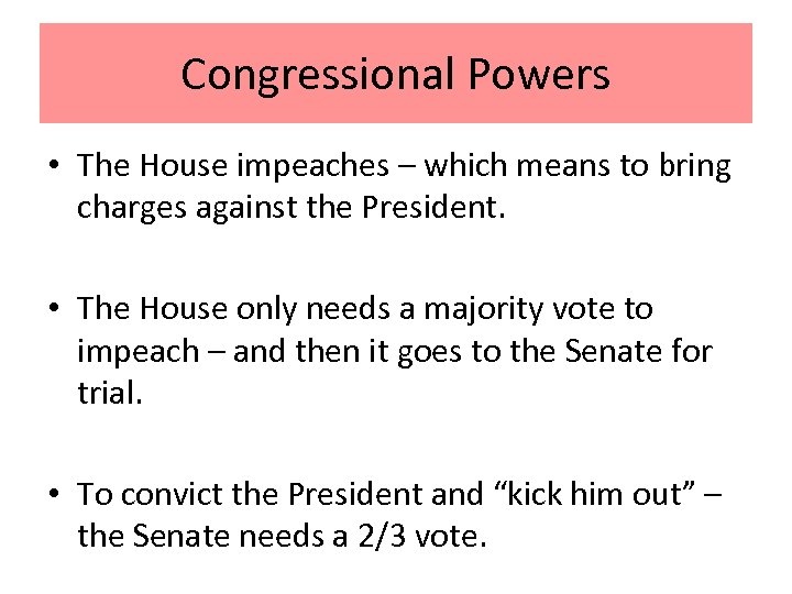 Congressional Powers • The House impeaches – which means to bring charges against the
