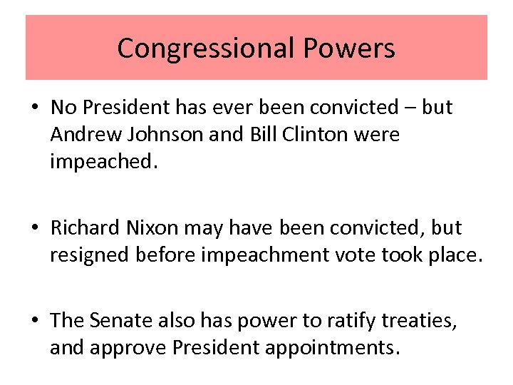 Congressional Powers • No President has ever been convicted – but Andrew Johnson and
