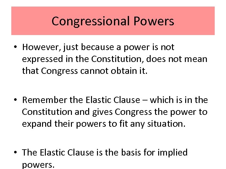 Congressional Powers • However, just because a power is not expressed in the Constitution,