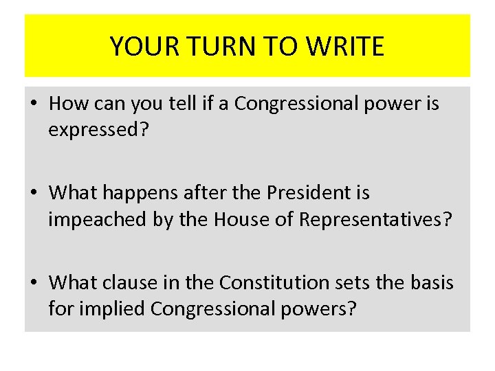YOUR TURN TO WRITE • How can you tell if a Congressional power is
