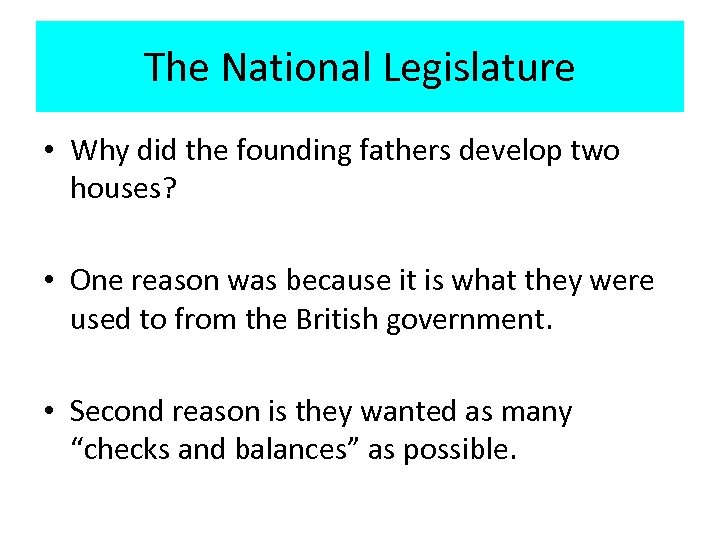 The National Legislature • Why did the founding fathers develop two houses? • One
