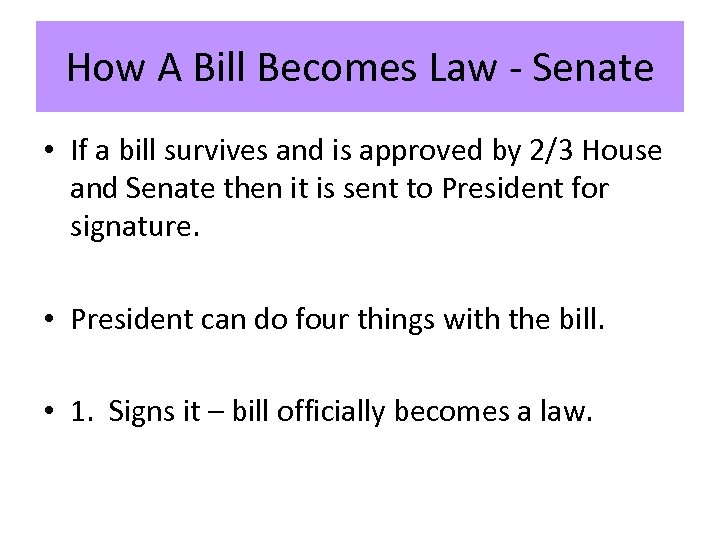 How A Bill Becomes Law - Senate • If a bill survives and is
