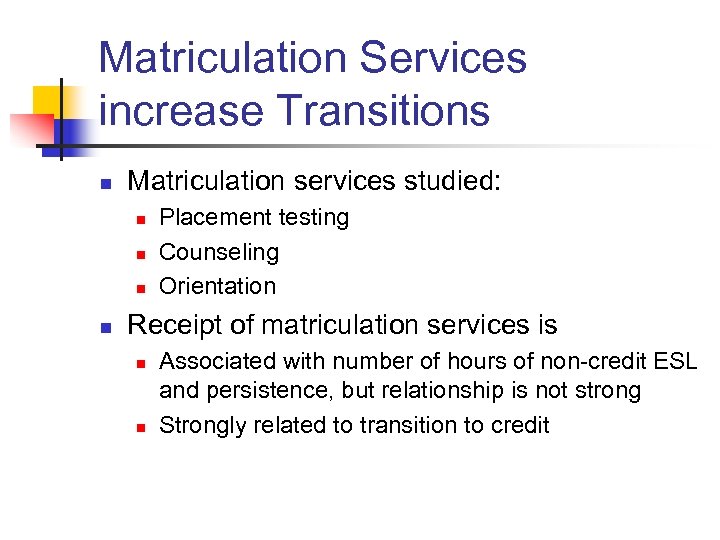 Matriculation Services increase Transitions n Matriculation services studied: n n Placement testing Counseling Orientation