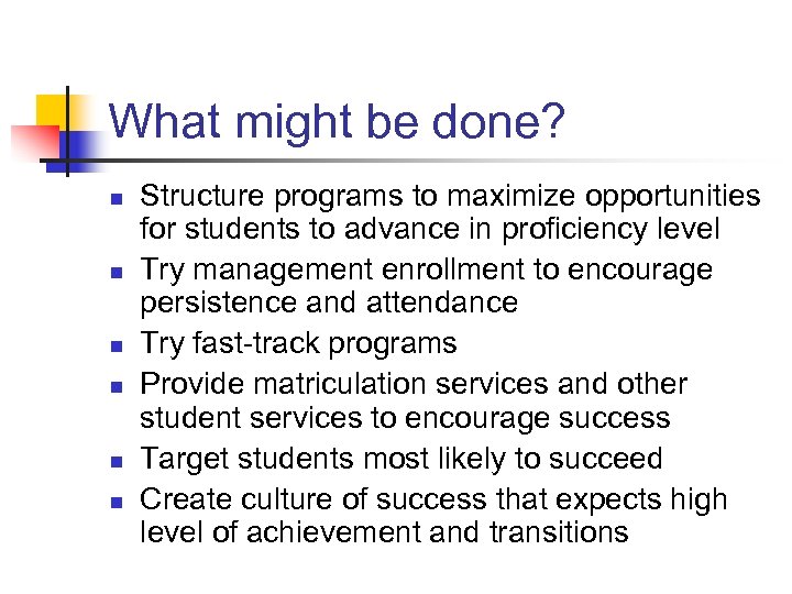 What might be done? n n n Structure programs to maximize opportunities for students