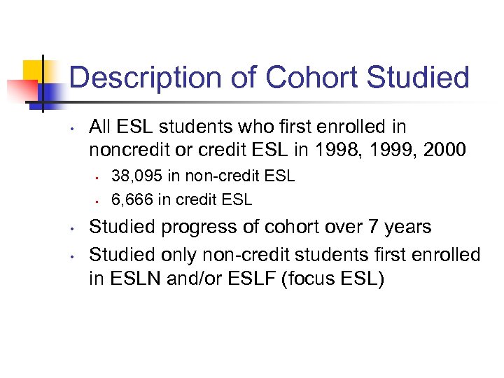 Description of Cohort Studied • All ESL students who first enrolled in noncredit or