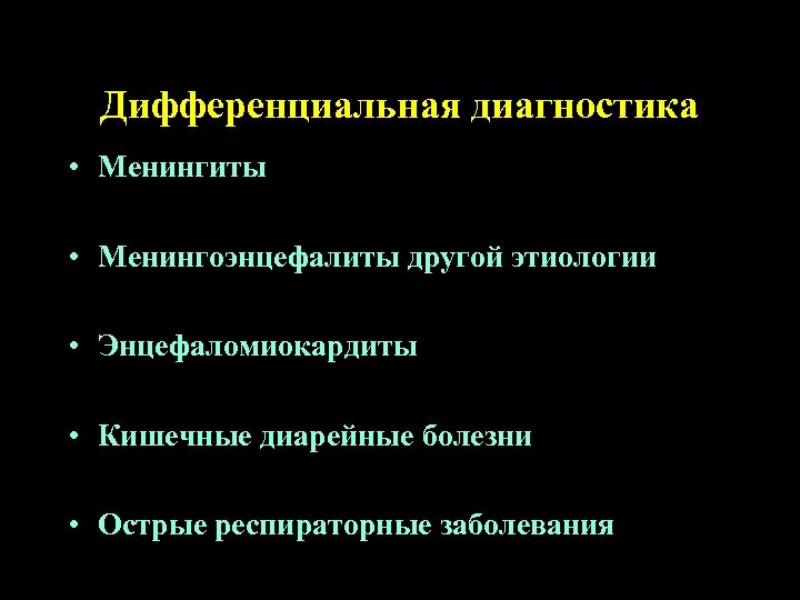 Дифференциальная диагностика • Менингиты • Менингоэнцефалиты другой этиологии • Энцефаломиокардиты • Кишечные диарейные болезни