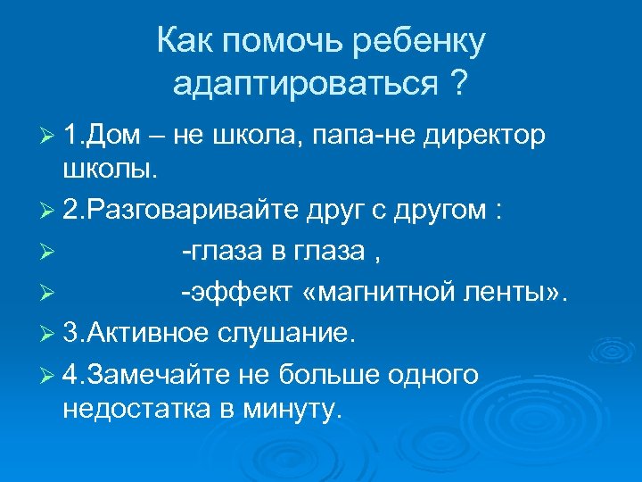 Как помочь ребенку адаптироваться ? Ø 1. Дом – не школа, папа-не директор школы.