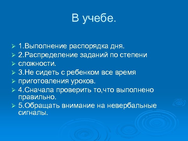 В учебе. 1. Выполнение распорядка дня. 2. Распределение заданий по степени сложности. 3. Не