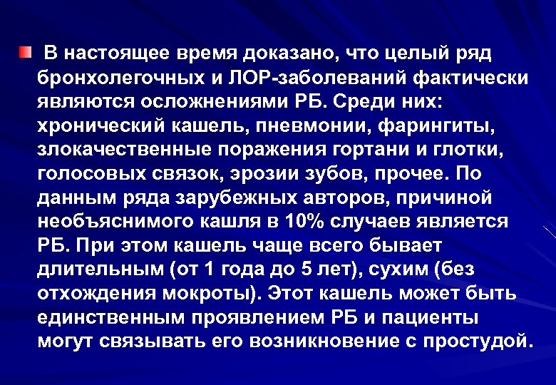 В настоящее время доказано, что целый ряд бронхолегочных и ЛОР-заболеваний фактически являются осложнениями РБ.