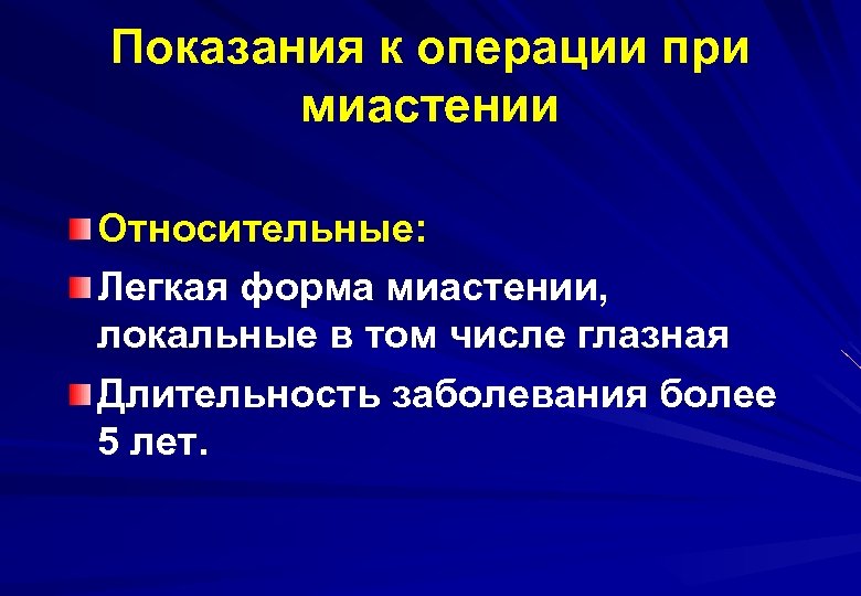 Показания к операции при миастении Относительные: Легкая форма миастении, локальные в том числе глазная