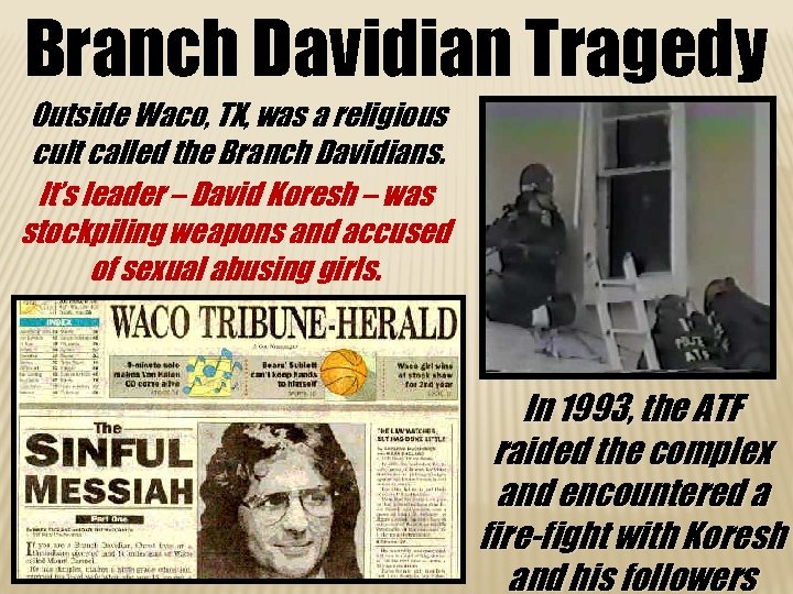Branch Davidian Tragedy Outside Waco, TX, was a religious cult called the Branch Davidians.