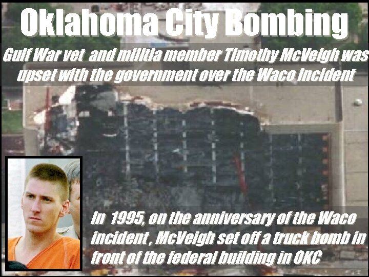 Oklahoma City Bombing Gulf War vet and militia member Timothy Mc. Veigh was upset