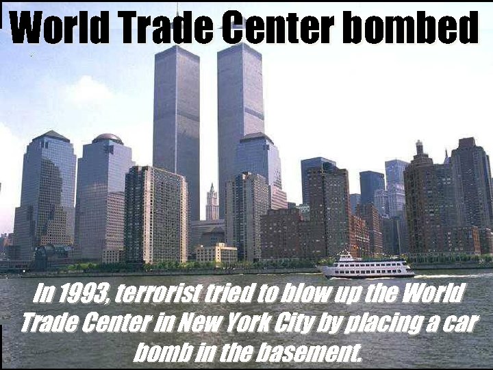 World Trade Center bombed In 1993, terrorist tried to blow up the World Trade