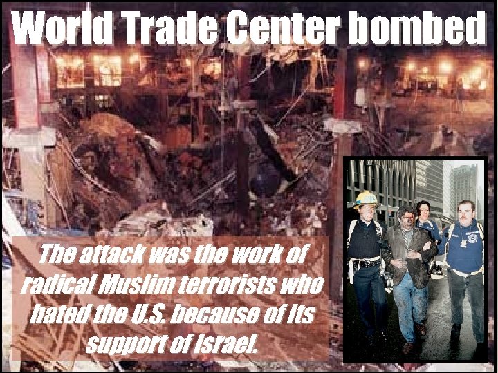 World Trade Center bombed The attack was the work of radical Muslim terrorists who