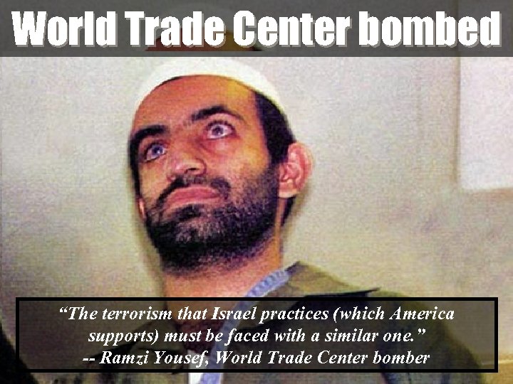 World Trade Center bombed “The terrorism that Israel practices (which America supports) must be