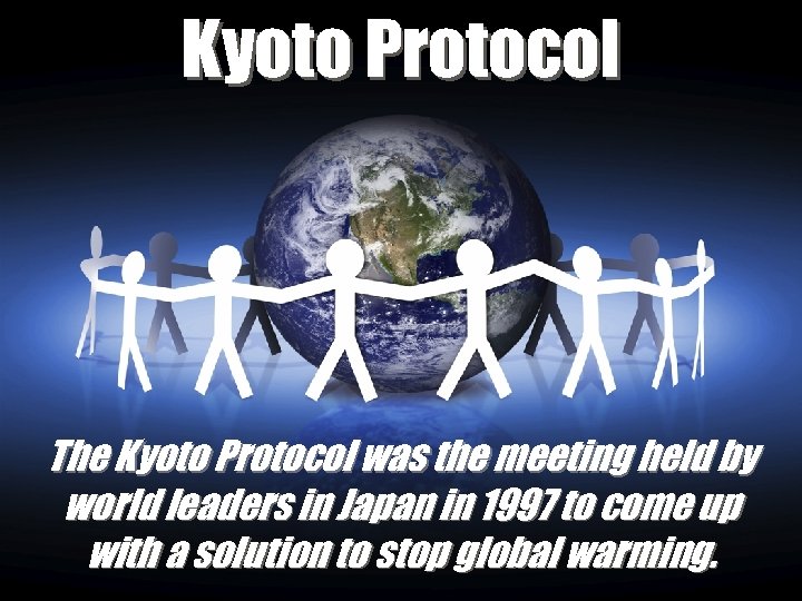 Kyoto Protocol The Kyoto Protocol was the meeting held by world leaders in Japan