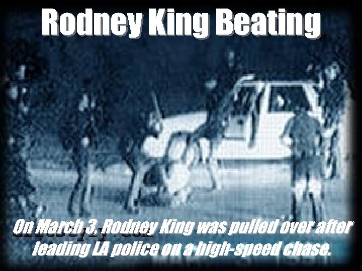 Rodney King Beating On March 3, Rodney King was pulled over after leading LA