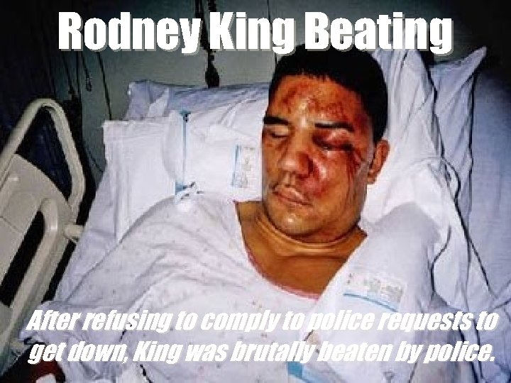 Rodney King Beating After refusing to comply to police requests to get down, King