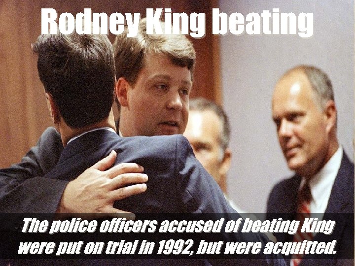 Rodney King beating The police officers accused of beating King were put on trial