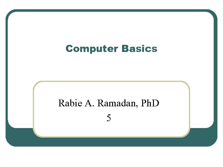 Computer Basics Rabie A. Ramadan, Ph. D 5 