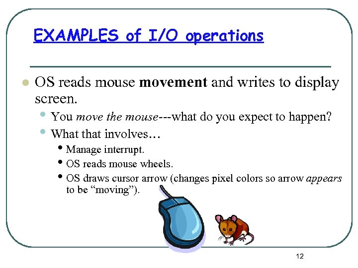 EXAMPLES of I/O operations l OS reads mouse movement and writes to display screen.