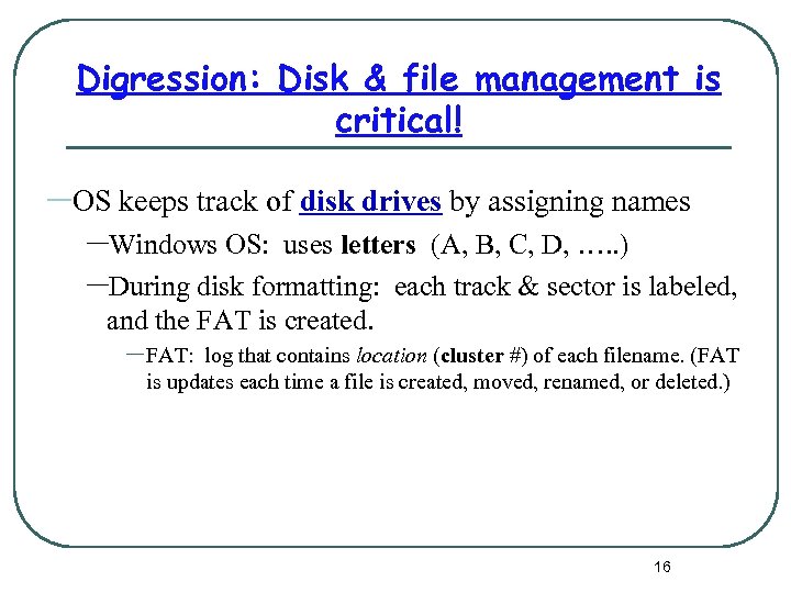 Digression: Disk & file management is critical! –OS keeps track of disk drives by