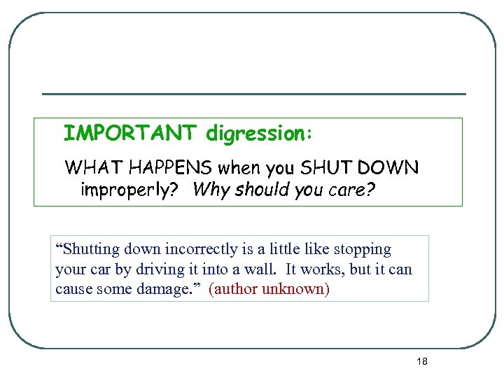 IMPORTANT digression: WHAT HAPPENS when you SHUT DOWN improperly? Why should you care? “Shutting