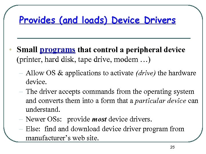 Provides (and loads) Device Drivers • Small programs that control a peripheral device (printer,