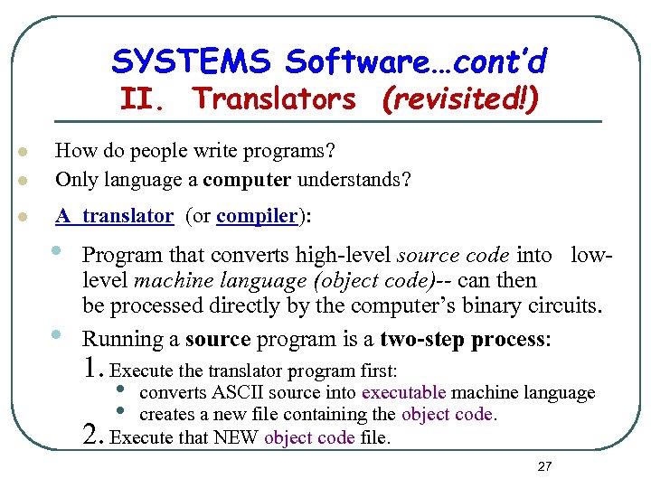 SYSTEMS Software…cont’d II. Translators (revisited!) l How do people write programs? Only language a