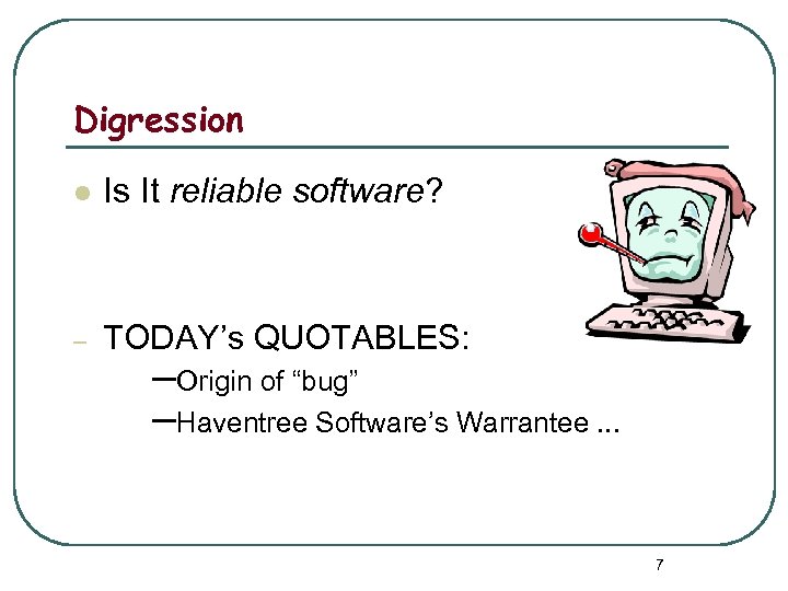 Digression l Is It reliable software? – TODAY’s QUOTABLES: –Origin of “bug” –Haventree Software’s