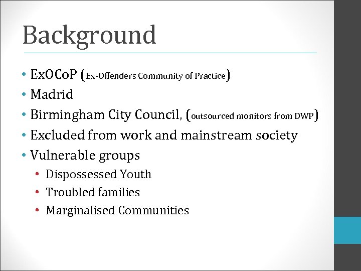 Background • Ex. OCo. P (Ex-Offenders Community of Practice) • Madrid • Birmingham City